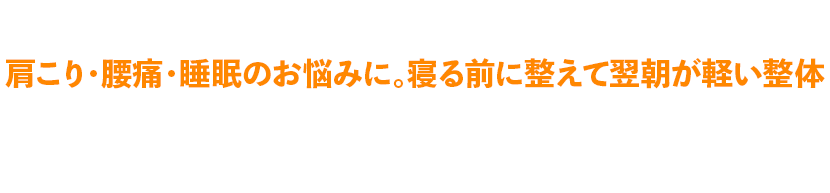 肩こり・腰痛・睡眠のお悩みに。寝る前に整えて翌朝が軽い整体